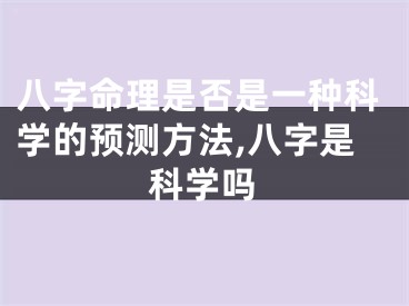八字命理是否是一种科学的预测方法,八字是科学吗