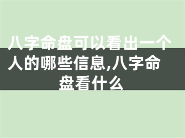 八字命盘可以看出一个人的哪些信息,八字命盘看什么