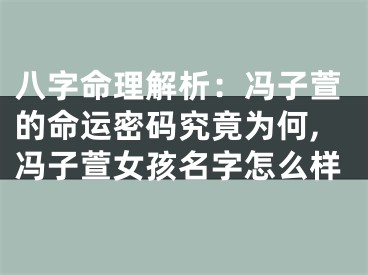 八字命理解析：冯子萱的命运密码究竟为何,冯子萱女孩名字怎么样