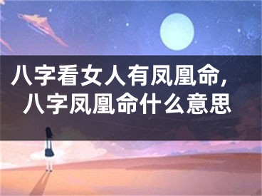 八字看女人有凤凰命,八字凤凰命什么意思