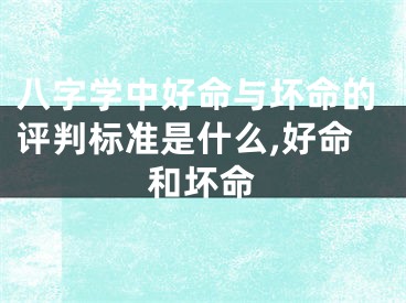 八字学中好命与坏命的评判标准是什么,好命和坏命