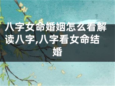 八字女命婚姻怎么看解读八字,八字看女命结婚