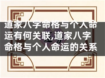 道家八字命格与个人命运有何关联,道家八字命格与个人命运的关系