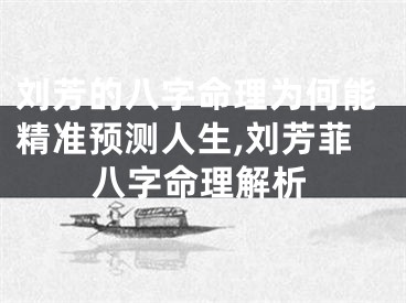 刘芳的八字命理为何能精准预测人生,刘芳菲八字命理解析