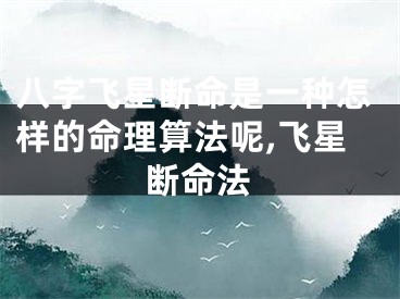 八字飞星断命是一种怎样的命理算法呢,飞星断命法