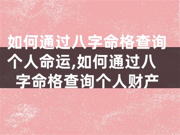 如何通过八字命格查询个人命运,如何通过八字命格查询个人财产