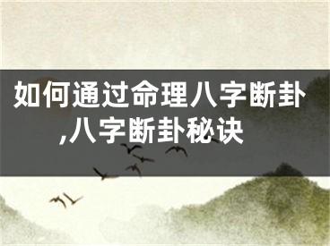如何通过命理八字断卦,八字断卦秘诀