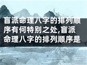 盲派命理八字的排列顺序有何特别之处,盲派命理八字的排列顺序是