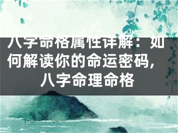 八字命格属性详解：如何解读你的命运密码,八字命理命格