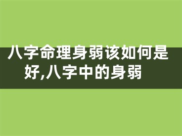 八字命理身弱该如何是好,八字中的身弱