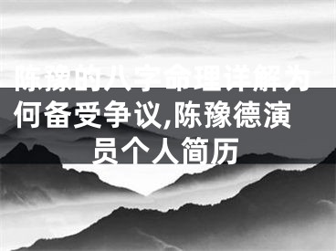 陈豫的八字命理详解为何备受争议,陈豫德演员个人简历