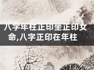 八字年柱正印坐正印女命,八字正印在年柱