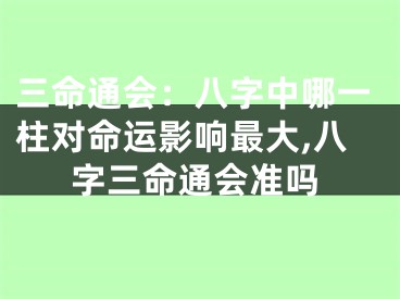 三命通会：八字中哪一柱对命运影响最大,八字三命通会准吗