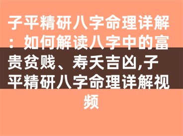 子平精研八字命理详解：如何解读八字中的富贵贫贱、寿夭吉凶,子平精研八字命理详解视频