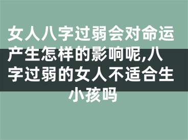 女人八字过弱会对命运产生怎样的影响呢,八字过弱的女人不适合生小孩吗