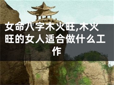 女命八字木火旺,木火旺的女人适合做什么工作