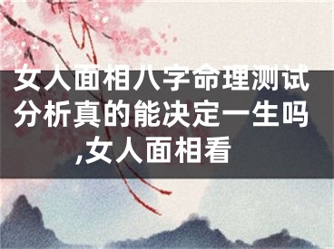 女人面相八字命理测试分析真的能决定一生吗,女人面相看