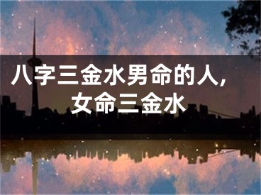 八字三金水男命的人,女命三金水