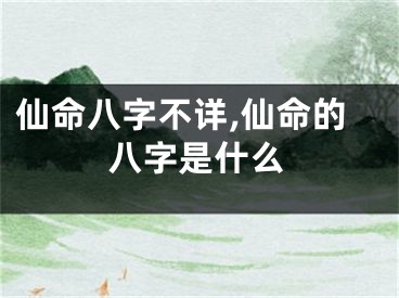 仙命八字不详,仙命的八字是什么