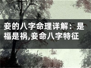 妾的八字命理详解：是福是祸,妾命八字特征