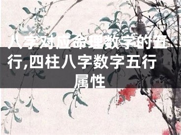 八字对应命理数字的五行,四柱八字数字五行属性