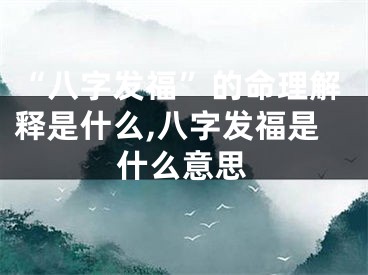 “八字发福”的命理解释是什么,八字发福是什么意思