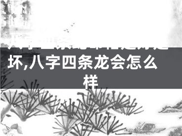 八字四条蛇命格是好是坏,八字四条龙会怎么样