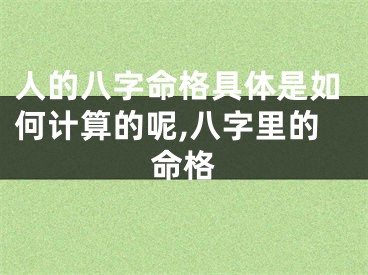 人的八字命格具体是如何计算的呢,八字里的命格