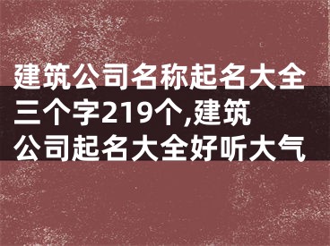 建筑公司名称起名大全三个字219个,建筑公司起名大全好听大气