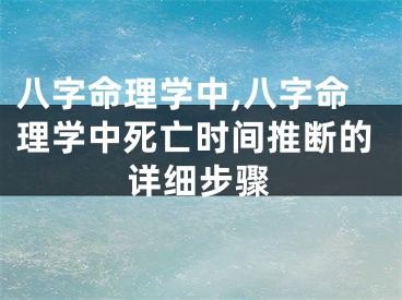 八字命理学中,八字命理学中死亡时间推断的详细步骤