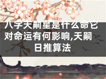 八字天嗣星是什么命它对命运有何影响,天嗣日推算法