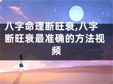 八字命理断旺衰,八字断旺衰最准确的方法视频