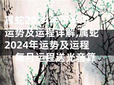 属蛇2024年下半年运势及运程详解,属蛇2024年运势及运程每月运程送光音算
