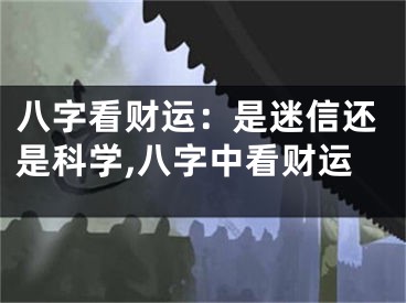 八字看财运：是迷信还是科学,八字中看财运