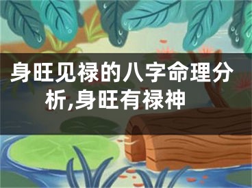 身旺见禄的八字命理分析,身旺有禄神