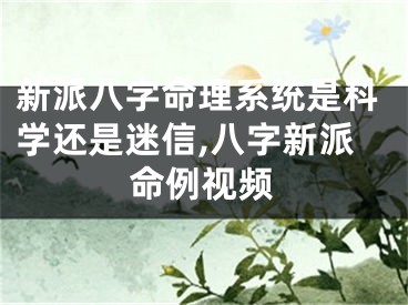 新派八字命理系统是科学还是迷信,八字新派命例视频
