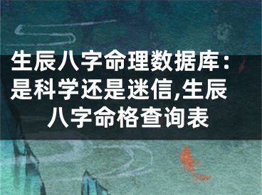 生辰八字命理数据库：是科学还是迷信,生辰八字命格查询表