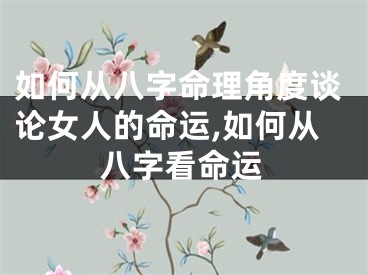 如何从八字命理角度谈论女人的命运,如何从八字看命运