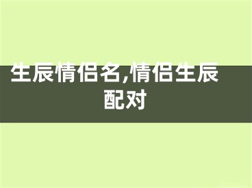 生辰情侣名,情侣生辰配对