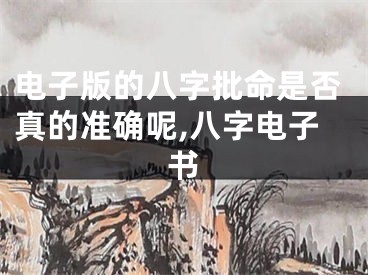 电子版的八字批命是否真的准确呢,八字电子书