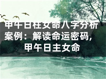 甲午日柱女命八字分析案例：解读命运密码,甲午日主女命