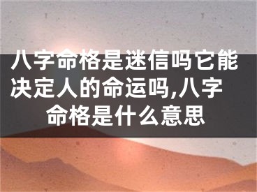 八字命格是迷信吗它能决定人的命运吗,八字命格是什么意思