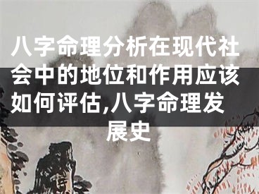 八字命理分析在现代社会中的地位和作用应该如何评估,八字命理发展史