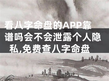 看八字命盘的APP靠谱吗会不会泄露个人隐私,免费查八字命盘