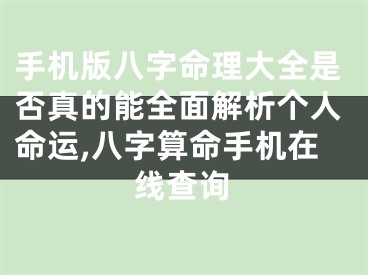 手机版八字命理大全是否真的能全面解析个人命运,八字算命手机在线查询