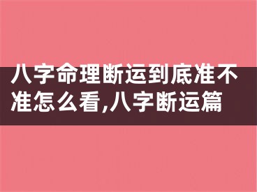 八字命理断运到底准不准怎么看,八字断运篇