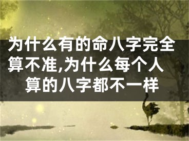 为什么有的命八字完全算不准,为什么每个人算的八字都不一样