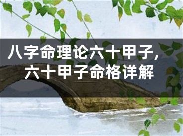 八字命理论六十甲子,六十甲子命格详解