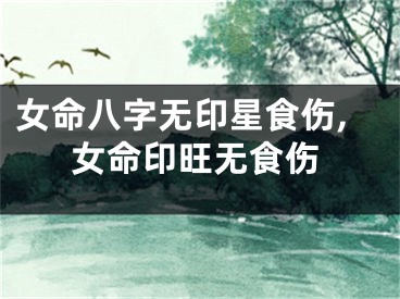 女命八字无印星食伤,女命印旺无食伤
