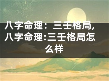 八字命理：三壬格局,八字命理:三壬格局怎么样